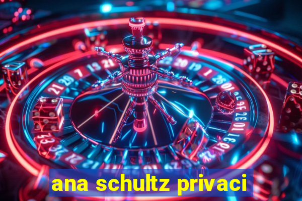 ana schultz privaci